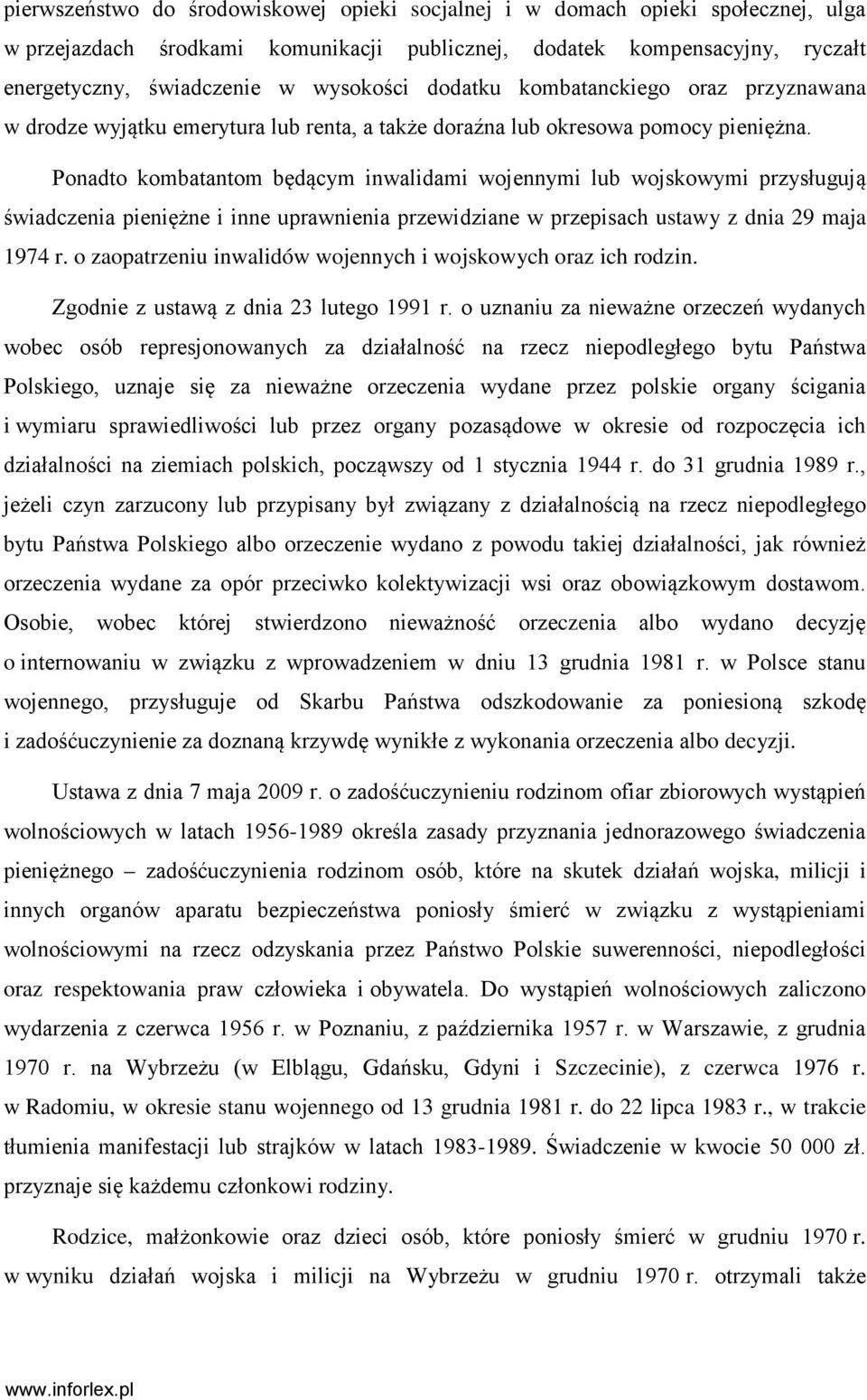 Ponadto kombatantom będącym inwalidami wojennymi lub wojskowymi przysługują świadczenia pieniężne i inne uprawnienia przewidziane w przepisach ustawy z dnia 29 maja 1974 r.