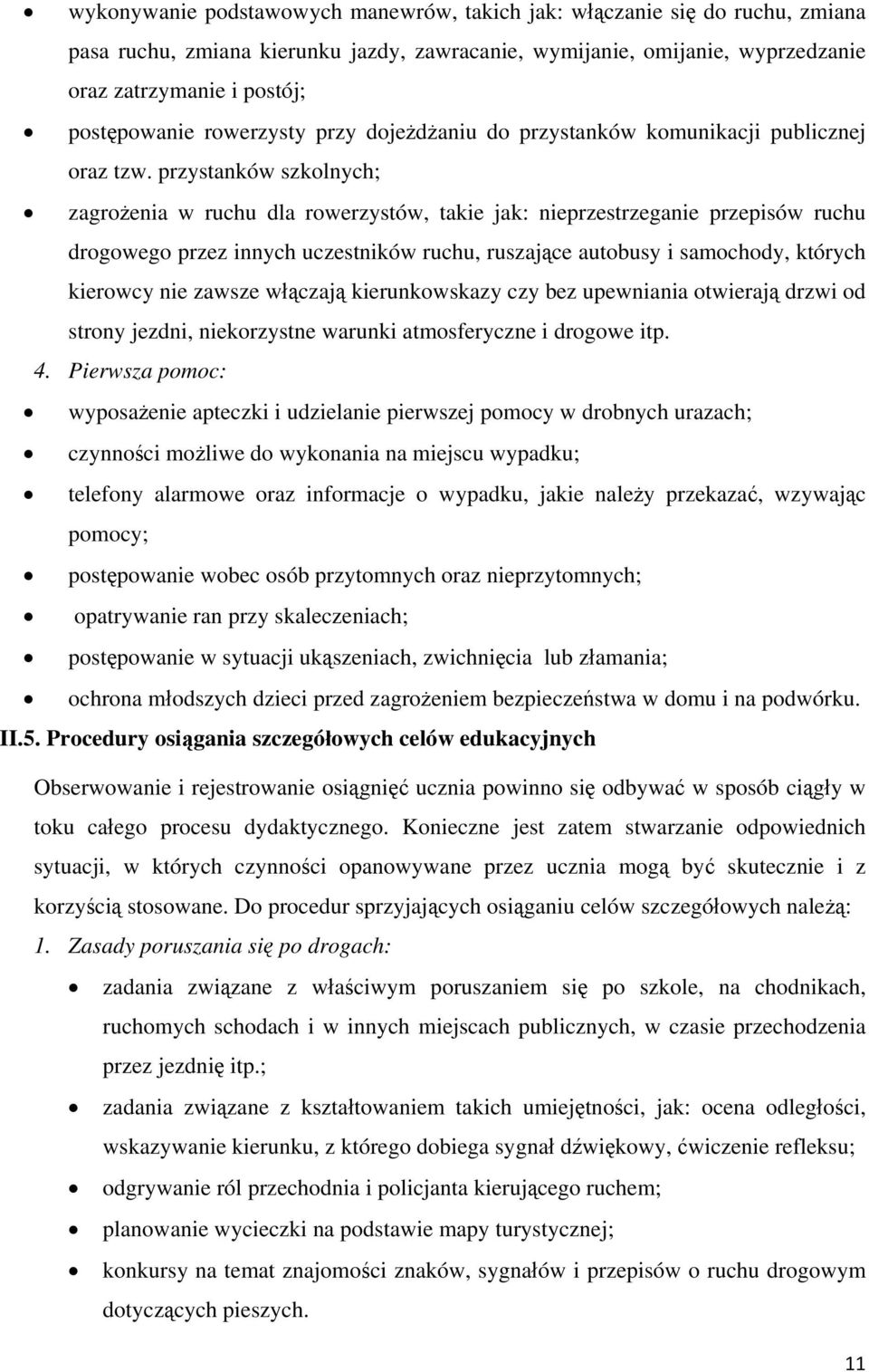 przystanków szkolnych; zagrożenia w ruchu dla rowerzystów, takie jak: nieprzestrzeganie przepisów ruchu drogowego przez innych uczestników ruchu, ruszające autobusy i samochody, których kierowcy nie