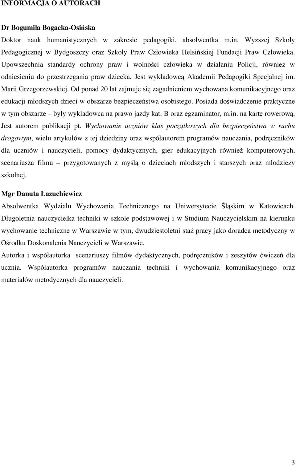 Upowszechnia standardy ochrony praw i wolności człowieka w działaniu Policji, również w odniesieniu do przestrzegania praw dziecka. Jest wykładowcą Akademii Pedagogiki Specjalnej im.