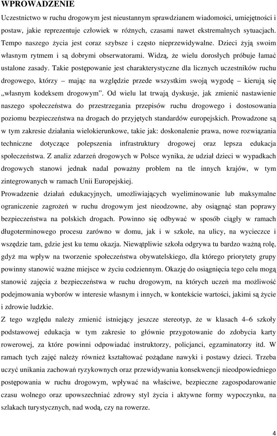 Takie postępowanie jest charakterystyczne dla licznych uczestników ruchu drogowego, którzy mając na względzie przede wszystkim swoją wygodę kierują się własnym kodeksem drogowym.