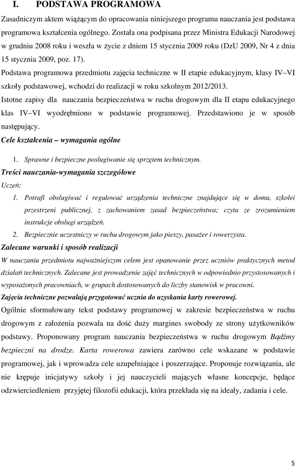 Podstawa programowa przedmiotu zajęcia techniczne w II etapie edukacyjnym, klasy IV VI szkoły podstawowej, wchodzi do realizacji w roku szkolnym 2012/2013.