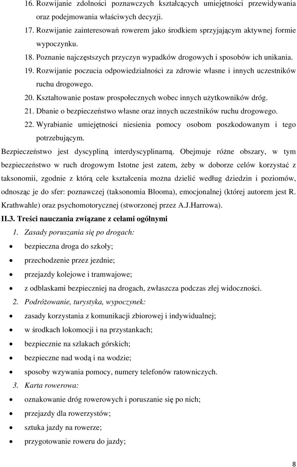 Rozwijanie poczucia odpowiedzialności za zdrowie własne i innych uczestników ruchu drogowego. 20. Kształtowanie postaw prospołecznych wobec innych użytkowników dróg. 21.