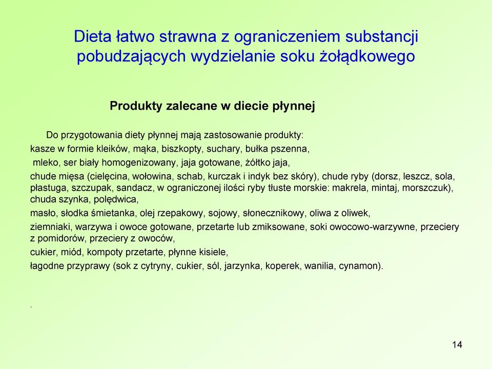 leszcz, sola, płastuga, szczupak, sandacz, w ograniczonej ilości ryby tłuste morskie: makrela, mintaj, morszczuk), chuda szynka, polędwica, masło, słodka śmietanka, olej rzepakowy, sojowy,