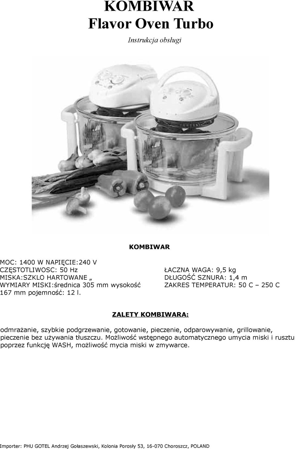 ŁACZNA WAGA: 9,5 kg DŁUGOŚĆ SZNURA: 1,4 m ZAKRES TEMPERATUR: 50 C 250 C ZALETY KOMBIWARA: odmrażanie, szybkie podgrzewanie, gotowanie, pieczenie,