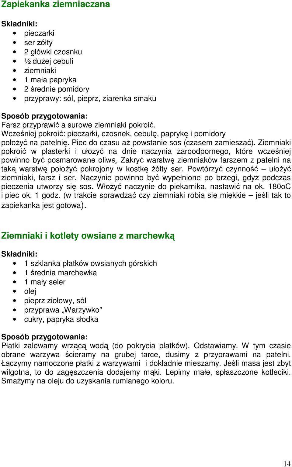 Ziemniaki pokroić w plasterki i ułożyć na dnie naczynia żaroodpornego, które wcześniej powinno być posmarowane oliwą.