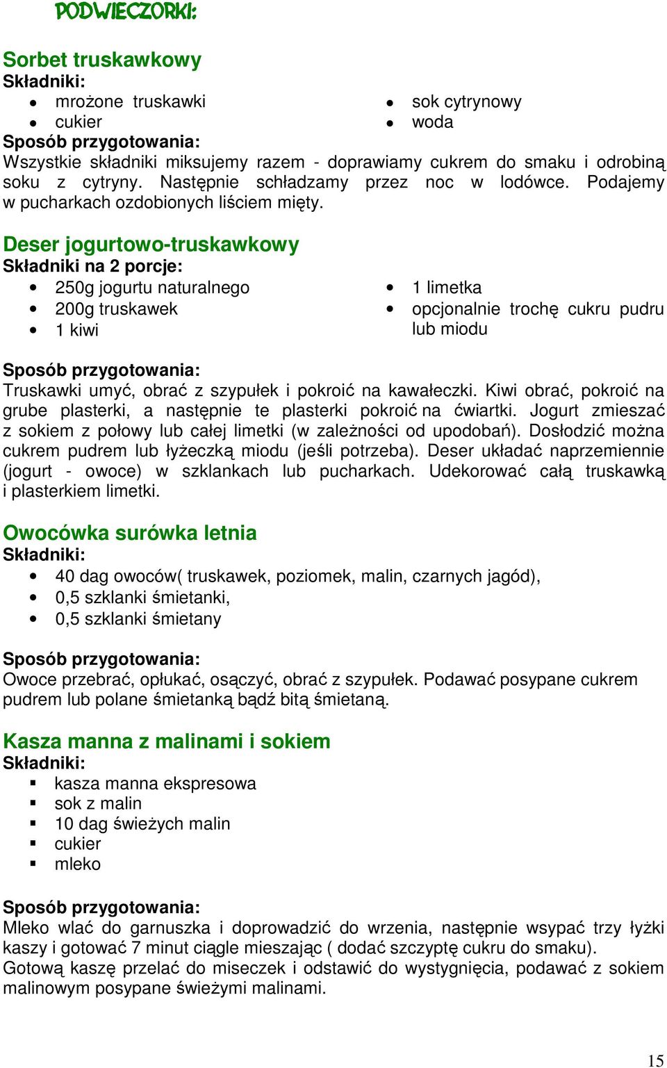 Deser jogurtowo-truskawkowy Składniki na 2 porcje: 250g jogurtu naturalnego 200g truskawek 1 kiwi 1 limetka opcjonalnie trochę cukru pudru lub miodu Truskawki umyć, obrać z szypułek i pokroić na