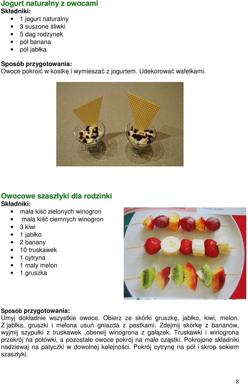 owoce. Obierz ze skórki gruszkę, jabłko, kiwi, melon. Z jabłka, gruszki i melona usuń gniazda z pestkami.