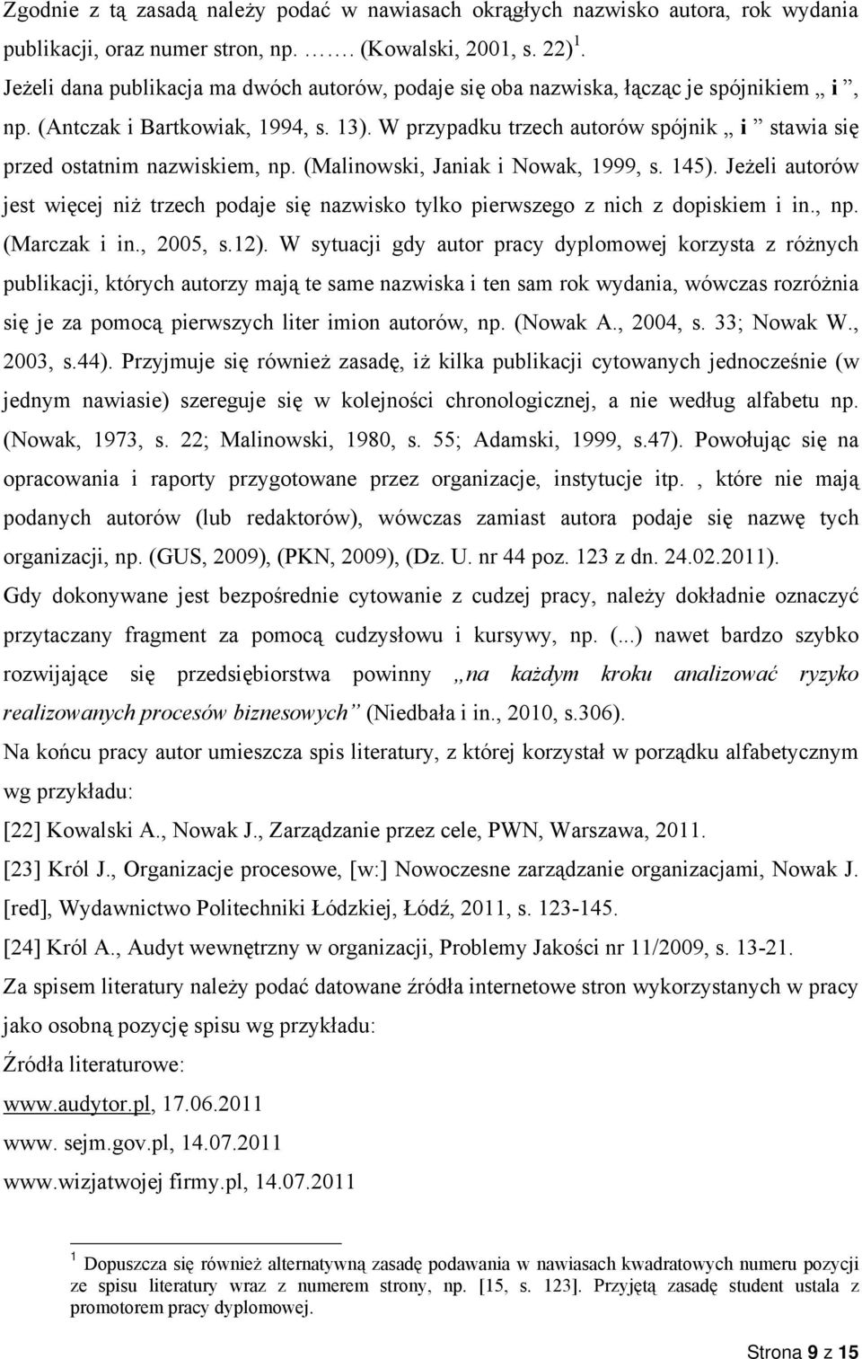 W przypadku trzech autorów spójnik i stawia się przed ostatnim nazwiskiem, np. (Malinowski, Janiak i Nowak, 1999, s. 145).