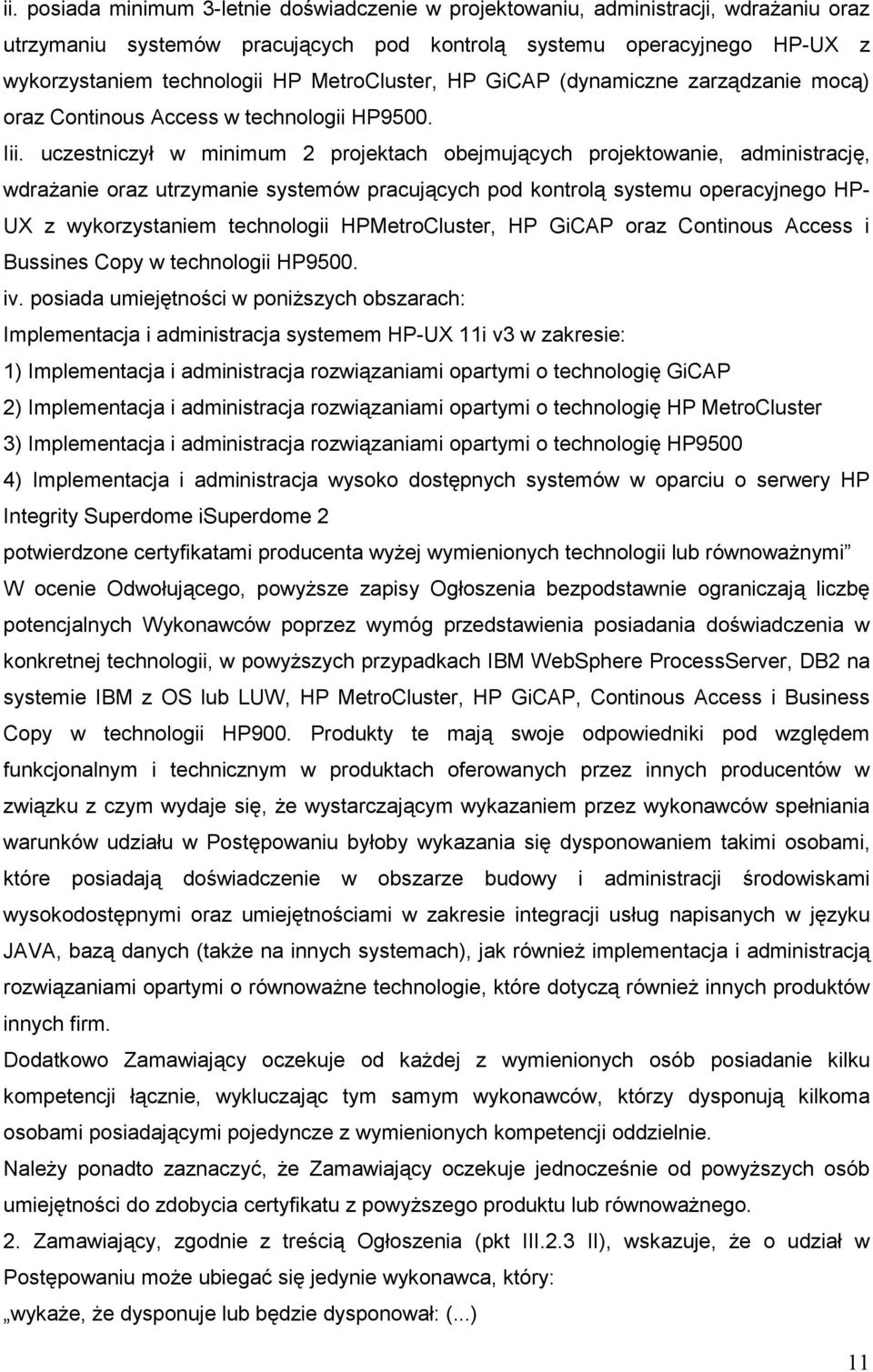 uczestniczył w minimum 2 projektach obejmujących projektowanie, administrację, wdraŝanie oraz utrzymanie systemów pracujących pod kontrolą systemu operacyjnego HP- UX z wykorzystaniem technologii