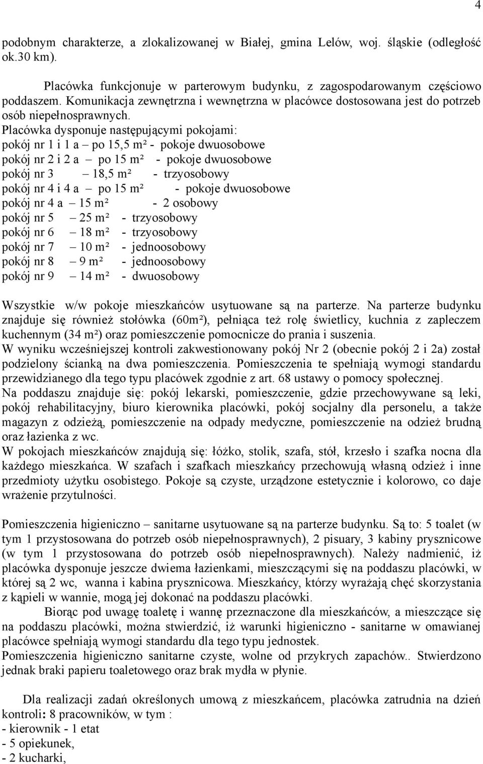 Placówka dysponuje następującymi pokojami: pokój nr 1 i 1 a po 15,5 m² - pokoje dwuosobowe pokój nr 2 i 2 a po 15 m² - pokoje dwuosobowe pokój nr 3 18,5 m² - trzyosobowy pokój nr 4 i 4 a po 15 m² -