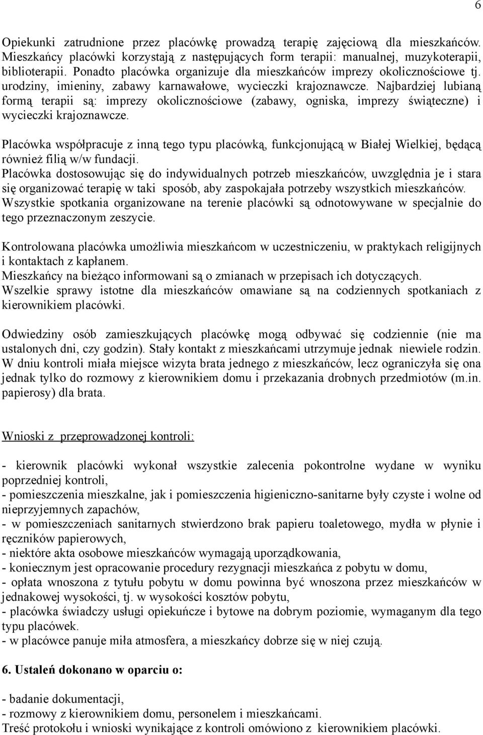 Najbardziej lubianą formą terapii są: imprezy okolicznościowe (zabawy, ogniska, imprezy świąteczne) i wycieczki krajoznawcze.