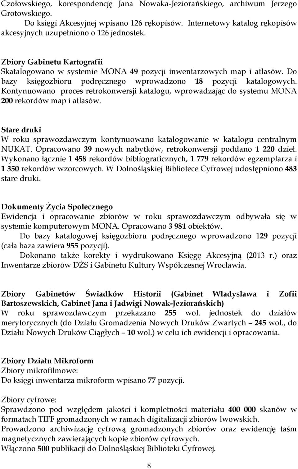 Do bazy księgozbioru podręcznego wprowadzono 18 pozycji katalogowych. Kontynuowano proces retrokonwersji katalogu, wprowadzając do systemu MONA 200 rekordów map i atlasów.