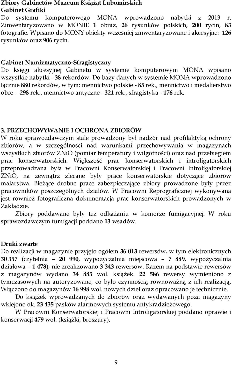 Gabinet Numizmatyczno-Sfragistyczny Do księgi akcesyjnej Gabinetu w systemie komputerowym MONA wpisano wszystkie nabytki - 38 rekordów.
