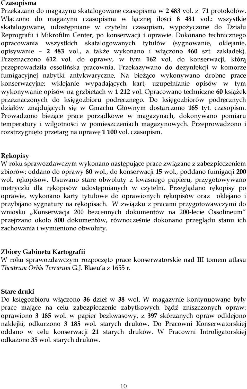 Dokonano technicznego opracowania wszystkich skatalogowanych tytułów (sygnowanie, oklejanie, opisywanie 2 483 vol., a także wykonano i włączono 460 szt. zakładek). Przeznaczono 612 vol.