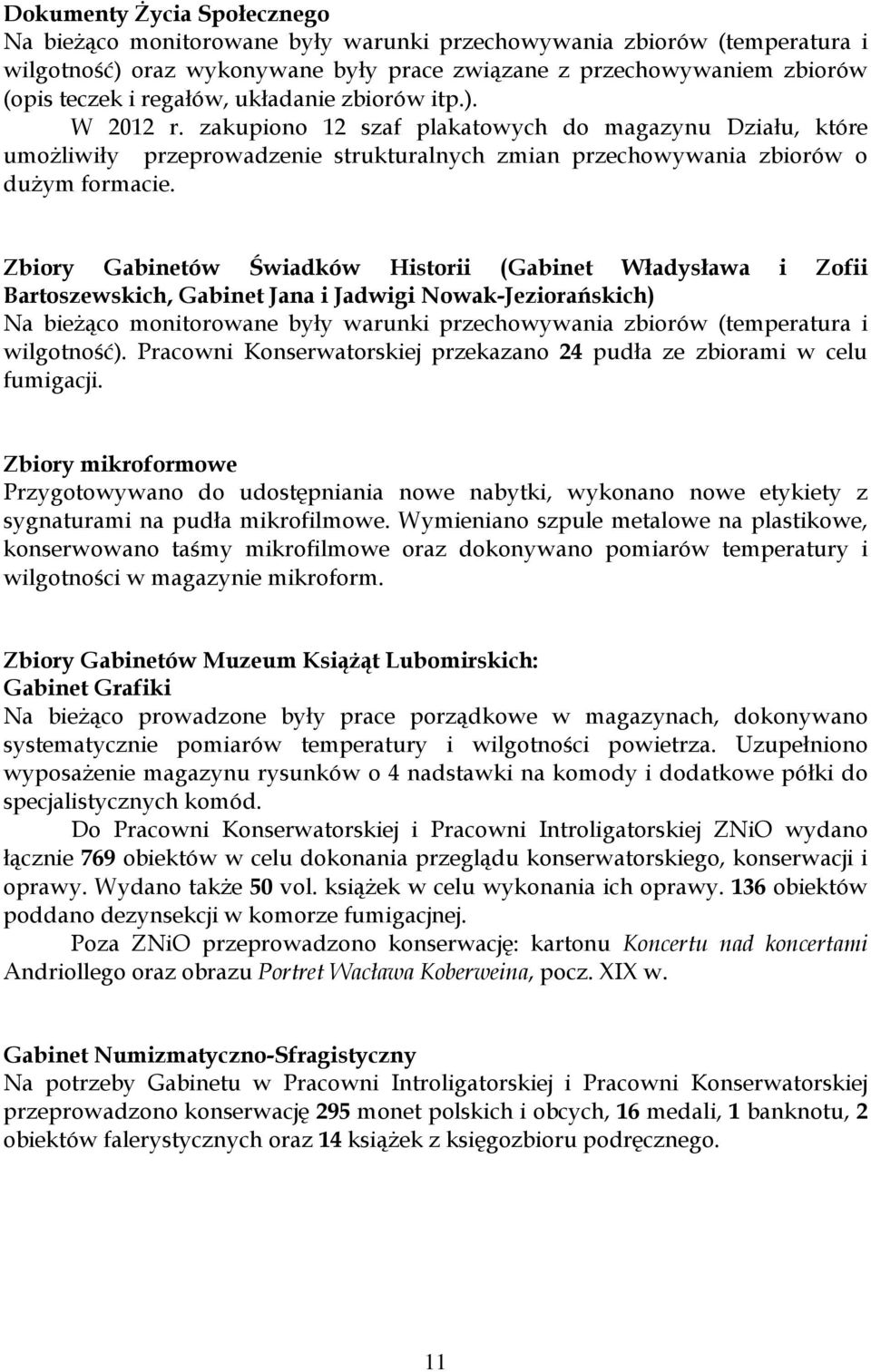 Zbiory Gabinetów Świadków Historii (Gabinet Władysława i Zofii Bartoszewskich, Gabinet Jana i Jadwigi Nowak-Jeziorańskich) Na bieżąco monitorowane były warunki przechowywania zbiorów (temperatura i