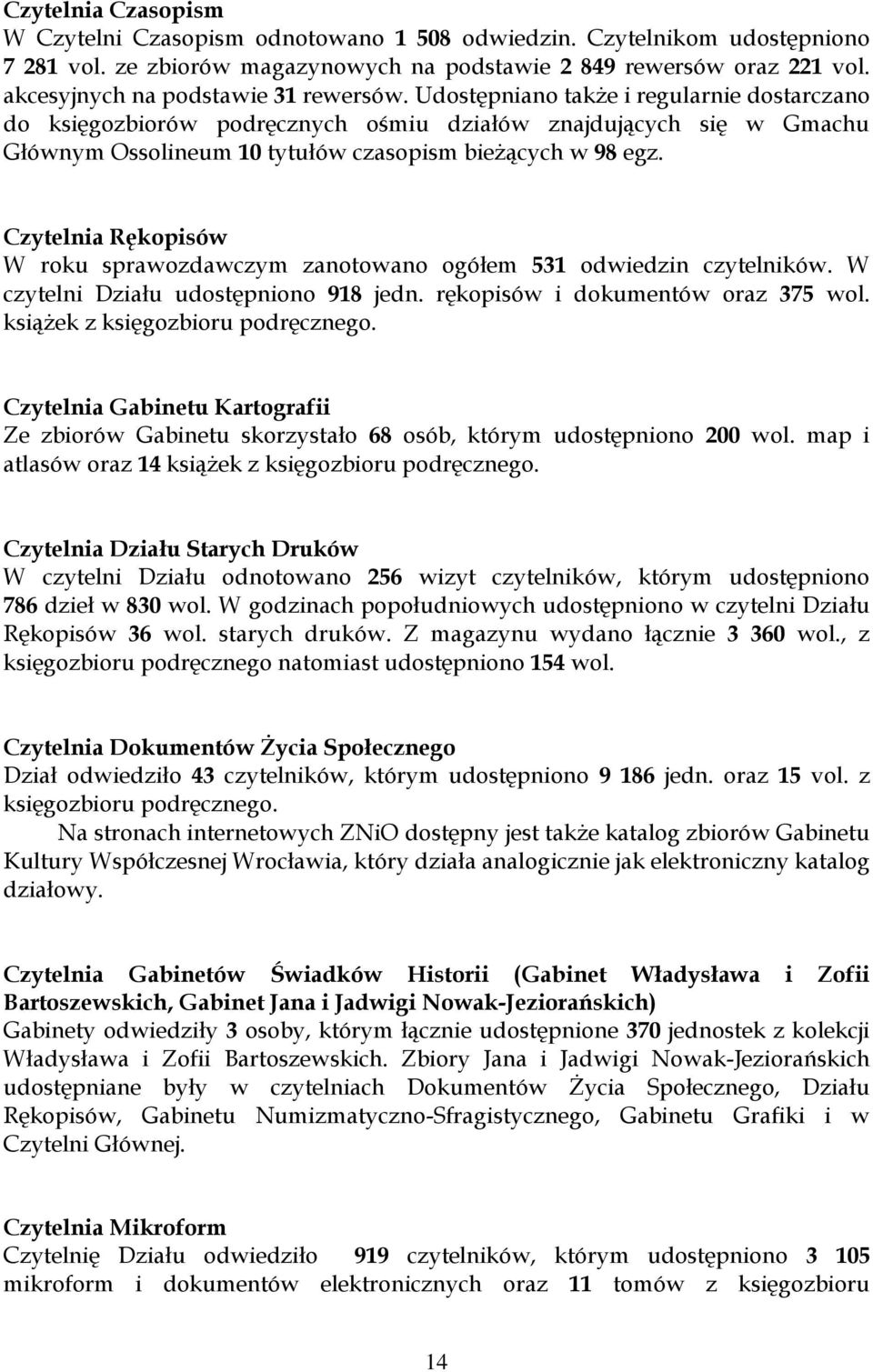 Udostępniano także i regularnie dostarczano do księgozbiorów podręcznych ośmiu działów znajdujących się w Gmachu Głównym Ossolineum 10 tytułów czasopism bieżących w 98 egz.