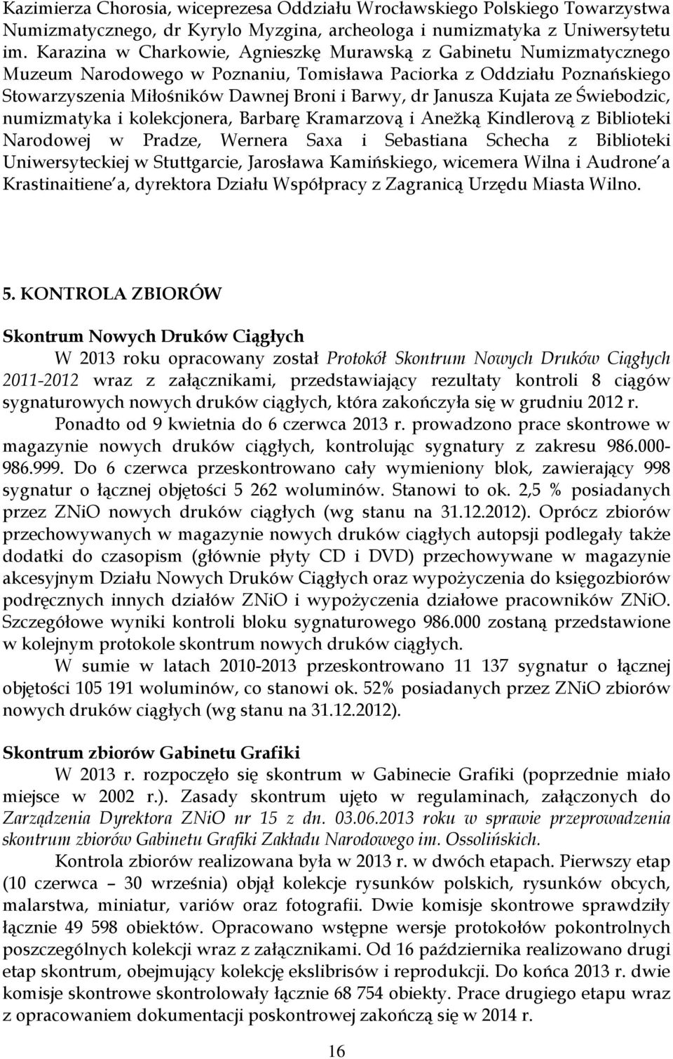 Kujata ze Świebodzic, numizmatyka i kolekcjonera, Barbarę Kramarzovą i Anežką Kindlerovą z Biblioteki Narodowej w Pradze, Wernera Saxa i Sebastiana Schecha z Biblioteki Uniwersyteckiej w Stuttgarcie,