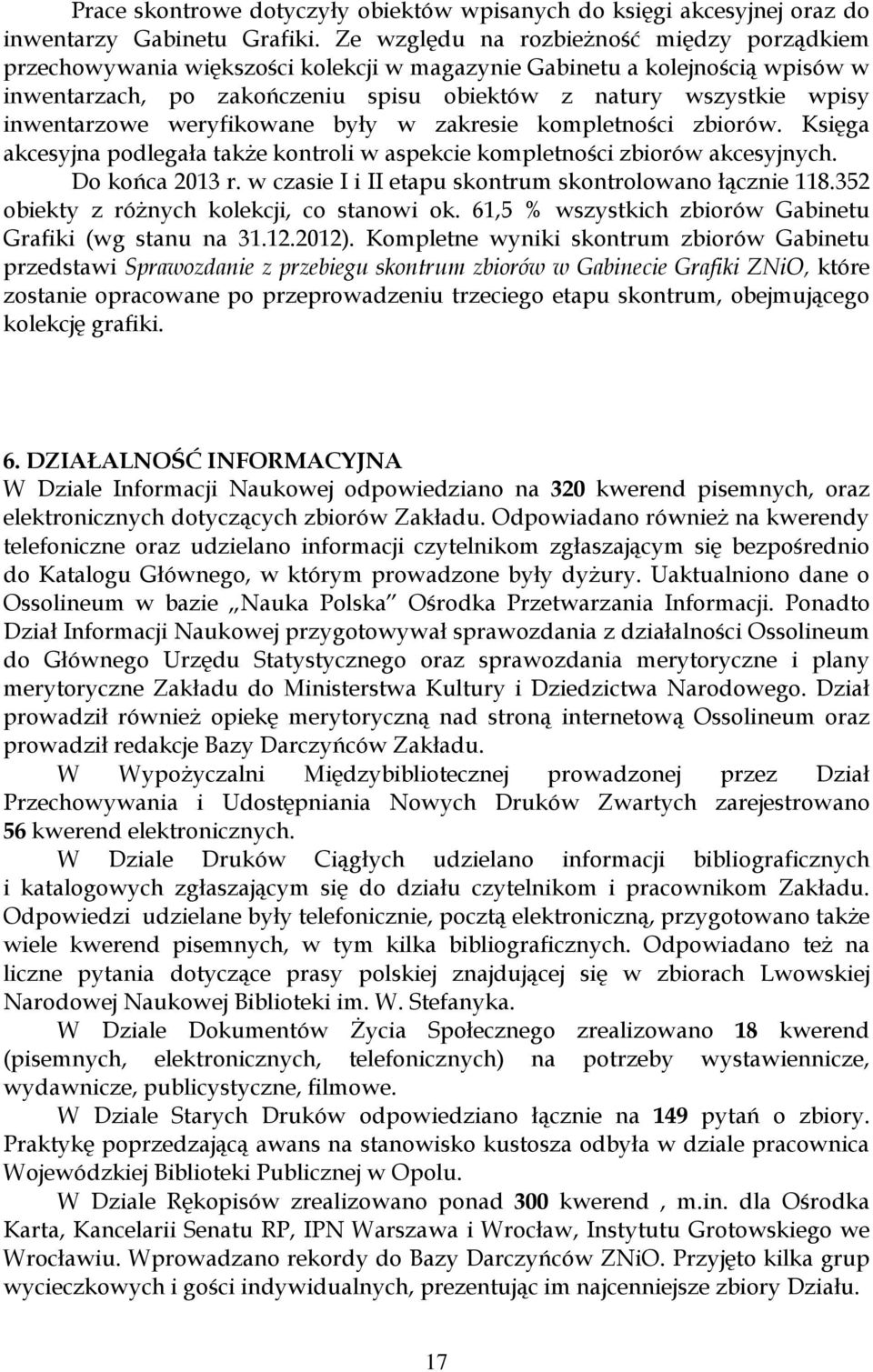 inwentarzowe weryfikowane były w zakresie kompletności zbiorów. Księga akcesyjna podlegała także kontroli w aspekcie kompletności zbiorów akcesyjnych. Do końca 2013 r.