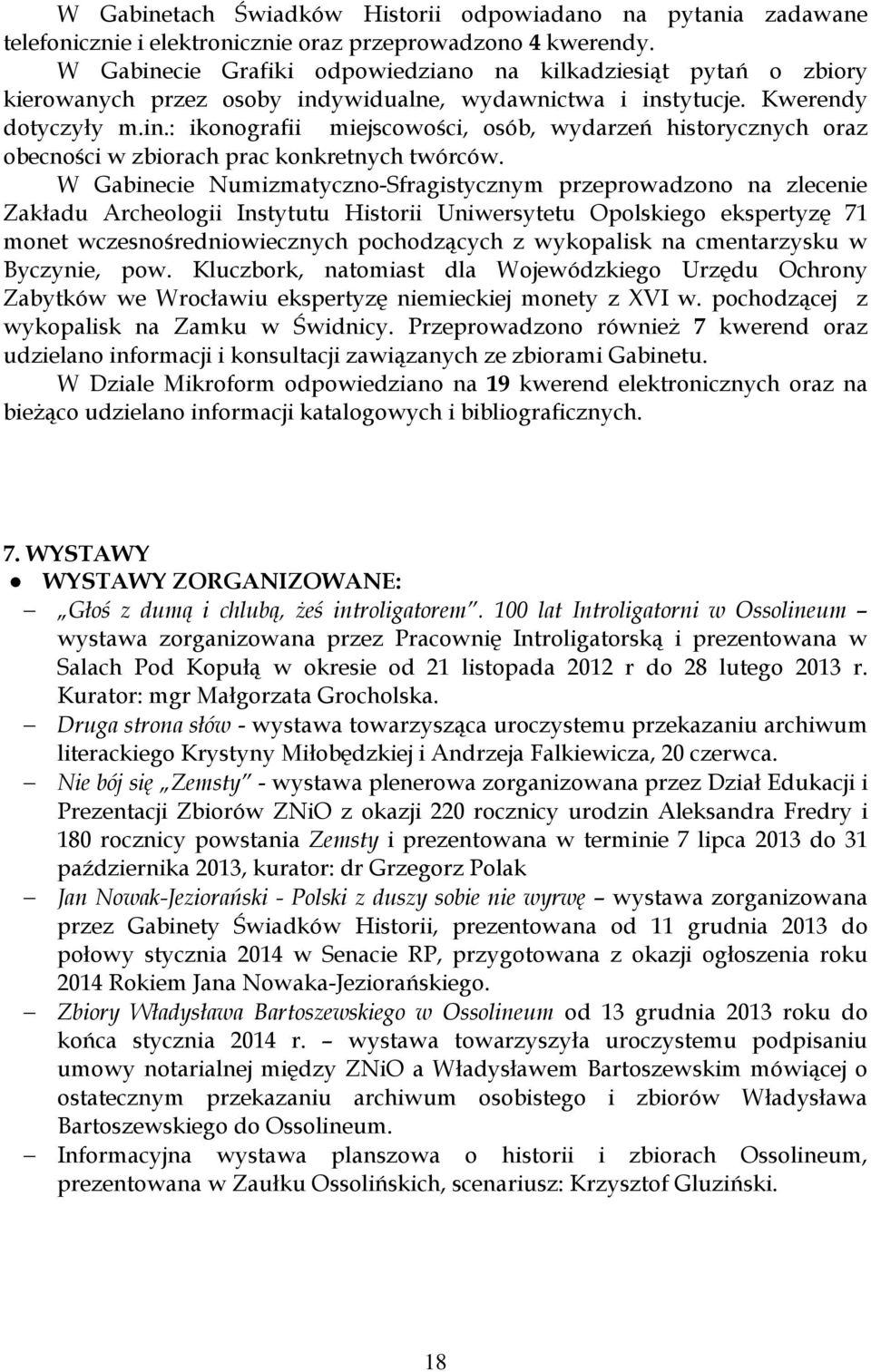 W Gabinecie Numizmatyczno-Sfragistycznym przeprowadzono na zlecenie Zakładu Archeologii Instytutu Historii Uniwersytetu Opolskiego ekspertyzę 71 monet wczesnośredniowiecznych pochodzących z