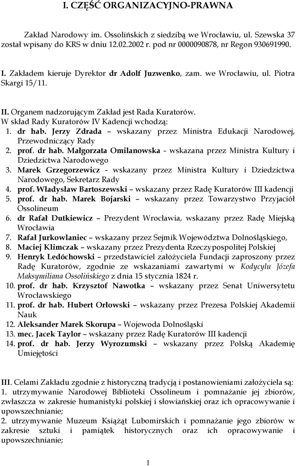 Jerzy Zdrada wskazany przez Ministra Edukacji Narodowej, Przewodniczący Rady 2. prof. dr hab. Małgorzata Omilanowska - wskazana przez Ministra Kultury i Dziedzictwa Narodowego 3.