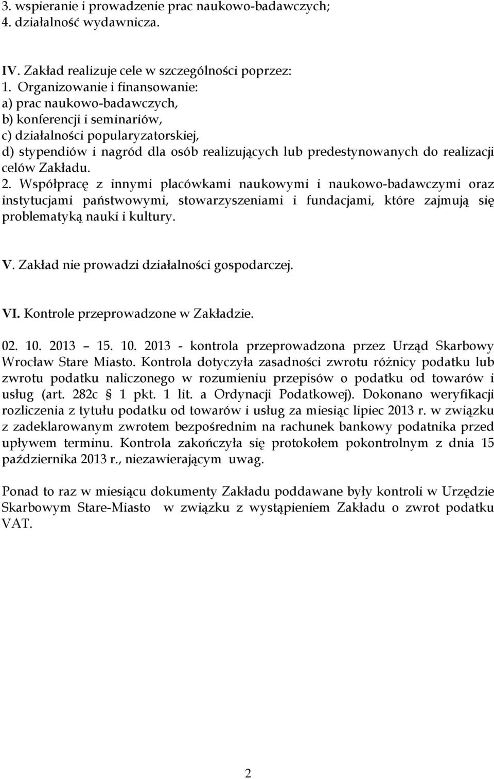 realizacji celów Zakładu. 2. Współpracę z innymi placówkami naukowymi i naukowo-badawczymi oraz instytucjami państwowymi, stowarzyszeniami i fundacjami, które zajmują się problematyką nauki i kultury.