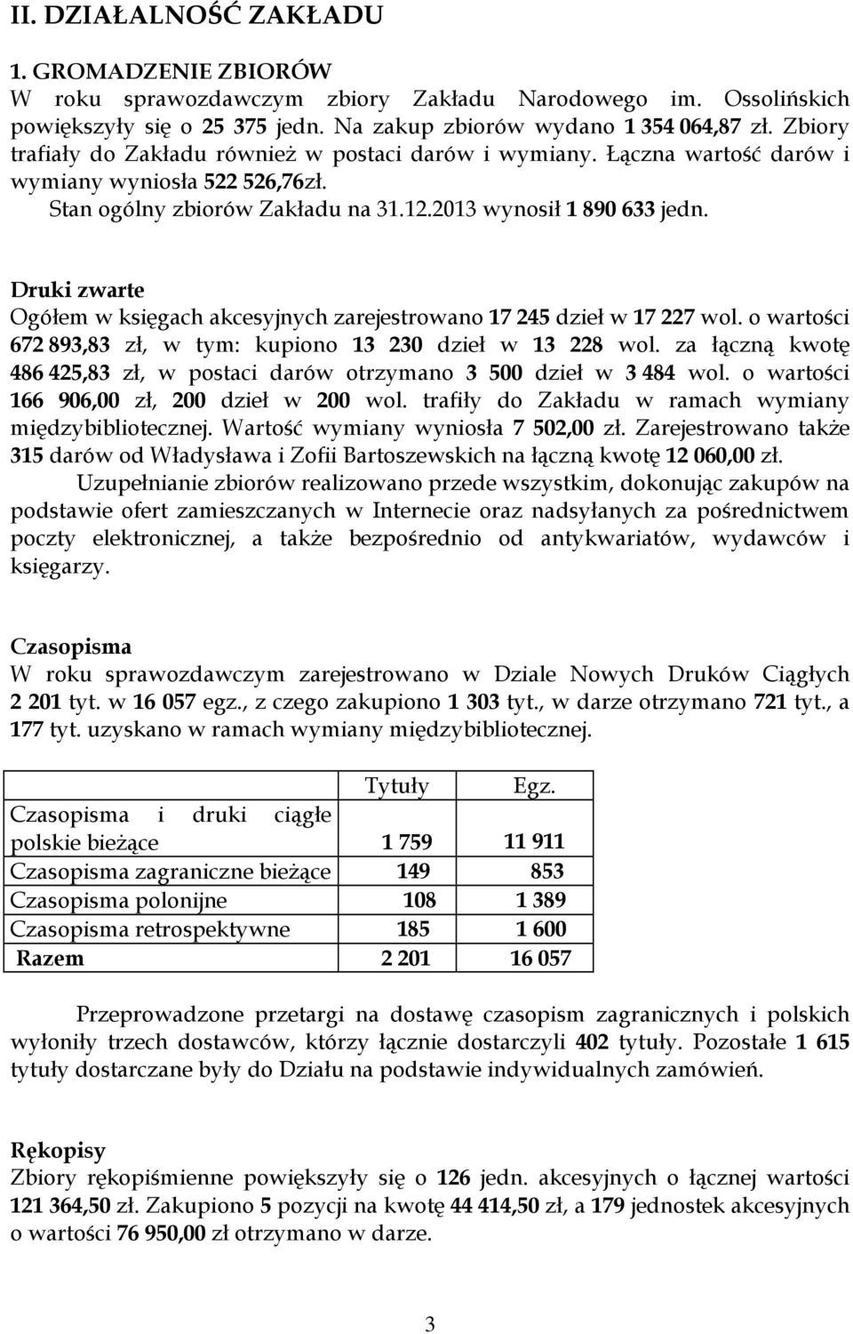 Druki zwarte Ogółem w księgach akcesyjnych zarejestrowano 17 245 dzieł w 17 227 wol. o wartości 672 893,83 zł, w tym: kupiono 13 230 dzieł w 13 228 wol.
