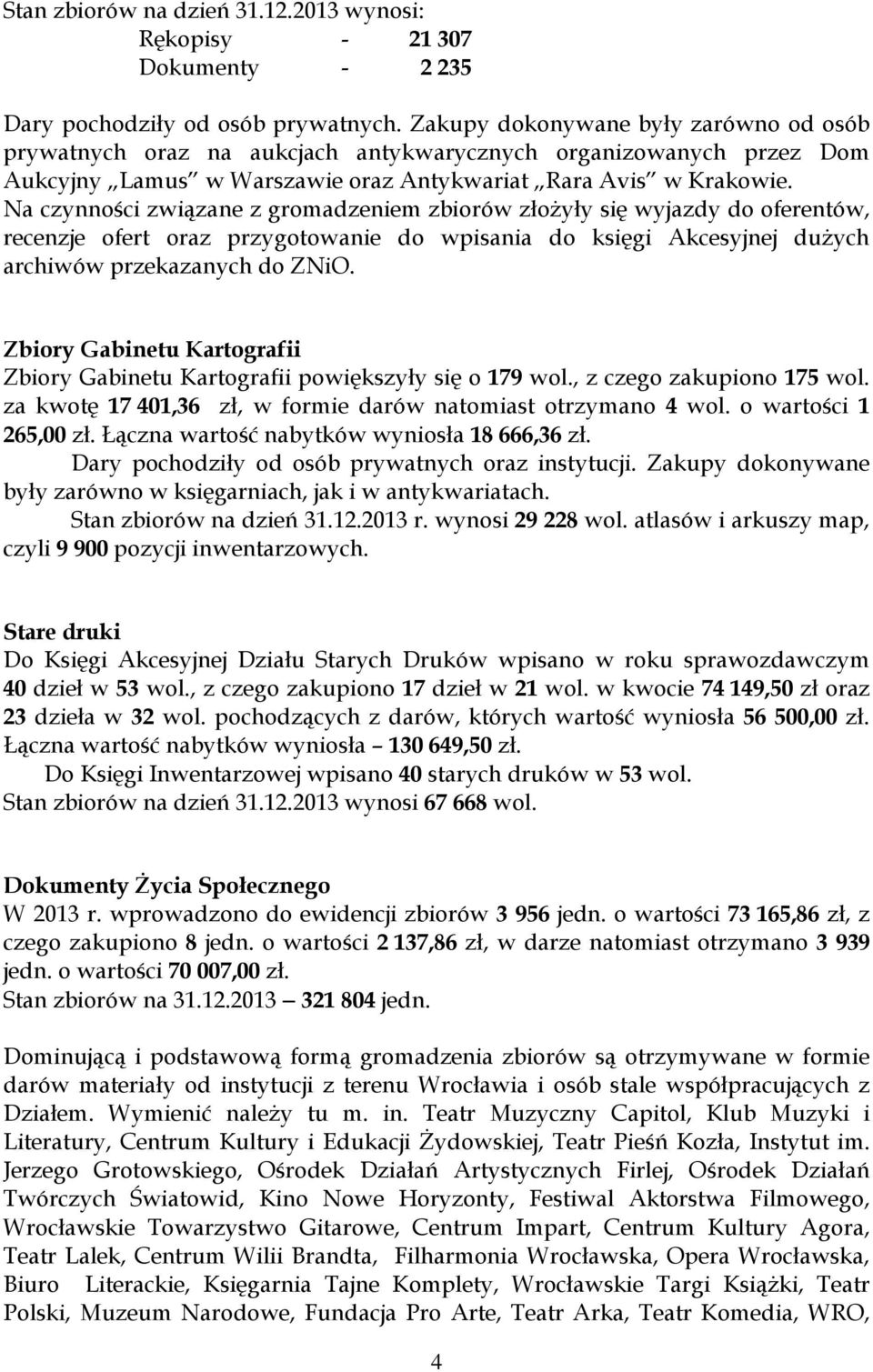 Na czynności związane z gromadzeniem zbiorów złożyły się wyjazdy do oferentów, recenzje ofert oraz przygotowanie do wpisania do księgi Akcesyjnej dużych archiwów przekazanych do ZNiO.