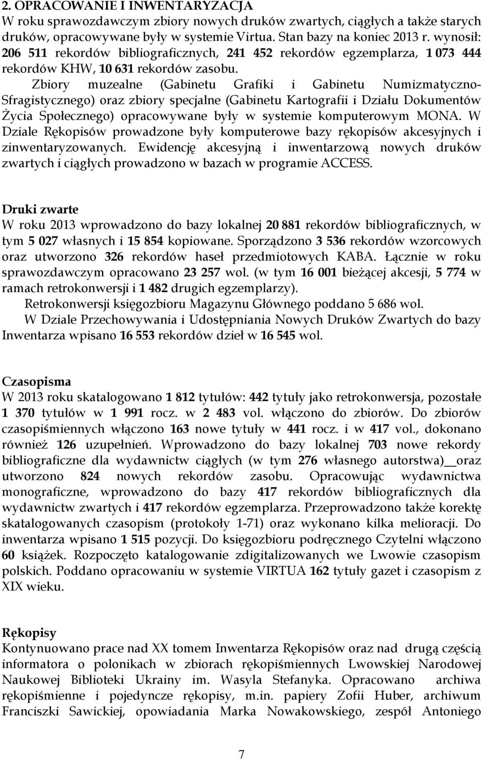 Zbiory muzealne (Gabinetu Grafiki i Gabinetu Numizmatyczno- Sfragistycznego) oraz zbiory specjalne (Gabinetu Kartografii i Działu Dokumentów Życia Społecznego) opracowywane były w systemie
