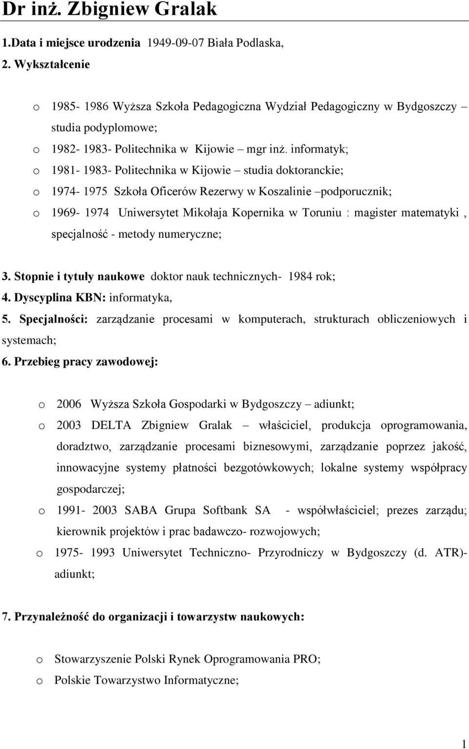 informatyk; o 1981-1983- Politechnika w Kijowie studia doktoranckie; o 1974-1975 Szkoła Oficerów Rezerwy w Koszalinie podporucznik; o 1969-1974 Uniwersytet Mikołaja Kopernika w Toruniu : magister