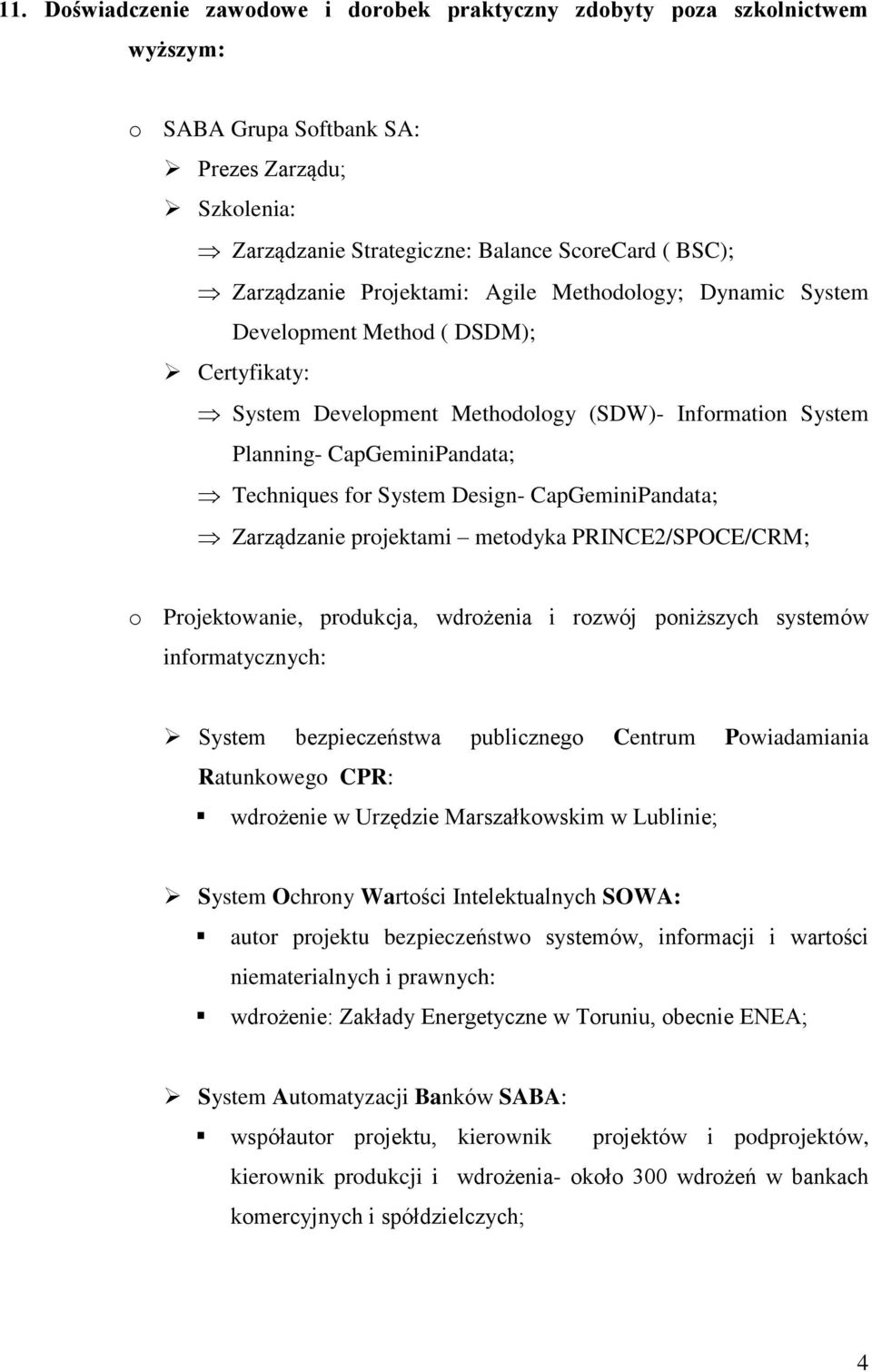 Design- CapGeminiPandata; Zarządzanie projektami metodyka PRINCE2/SPOCE/CRM; o Projektowanie, produkcja, wdrożenia i rozwój poniższych systemów informatycznych: System bezpieczeństwa publicznego