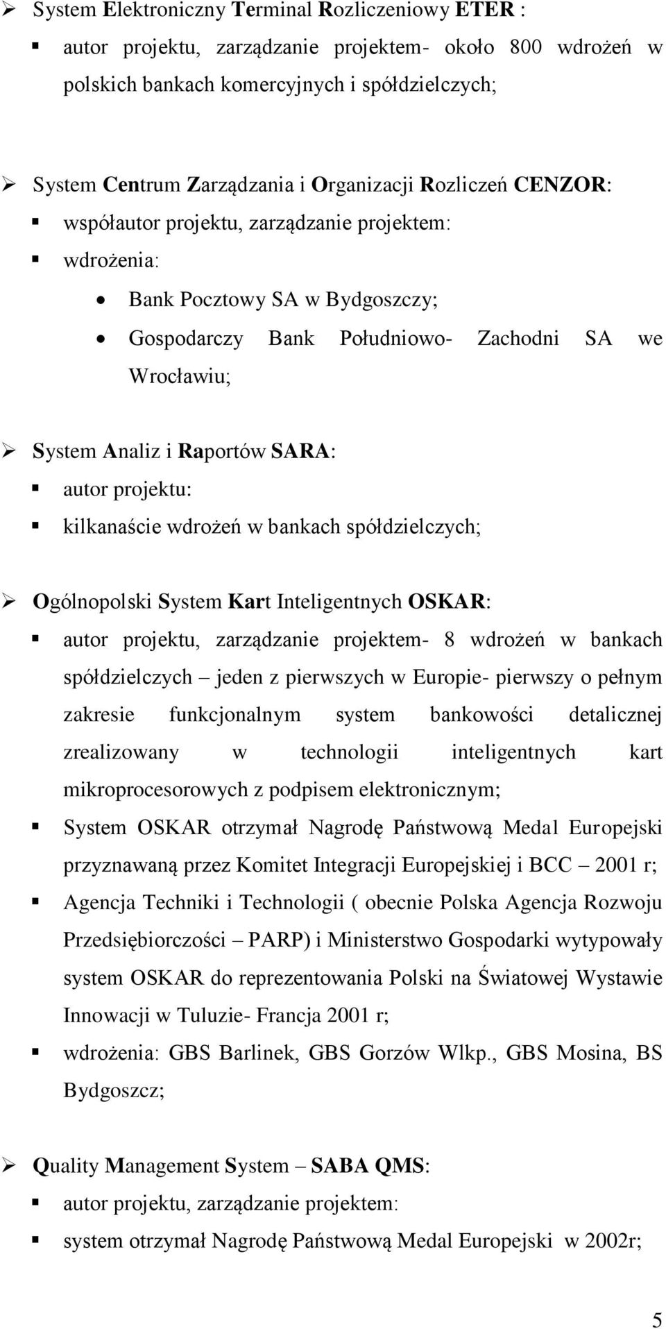 projektu: kilkanaście wdrożeń w bankach spółdzielczych; Ogólnopolski System Kart Inteligentnych OSKAR: autor projektu, zarządzanie projektem- 8 wdrożeń w bankach spółdzielczych jeden z pierwszych w