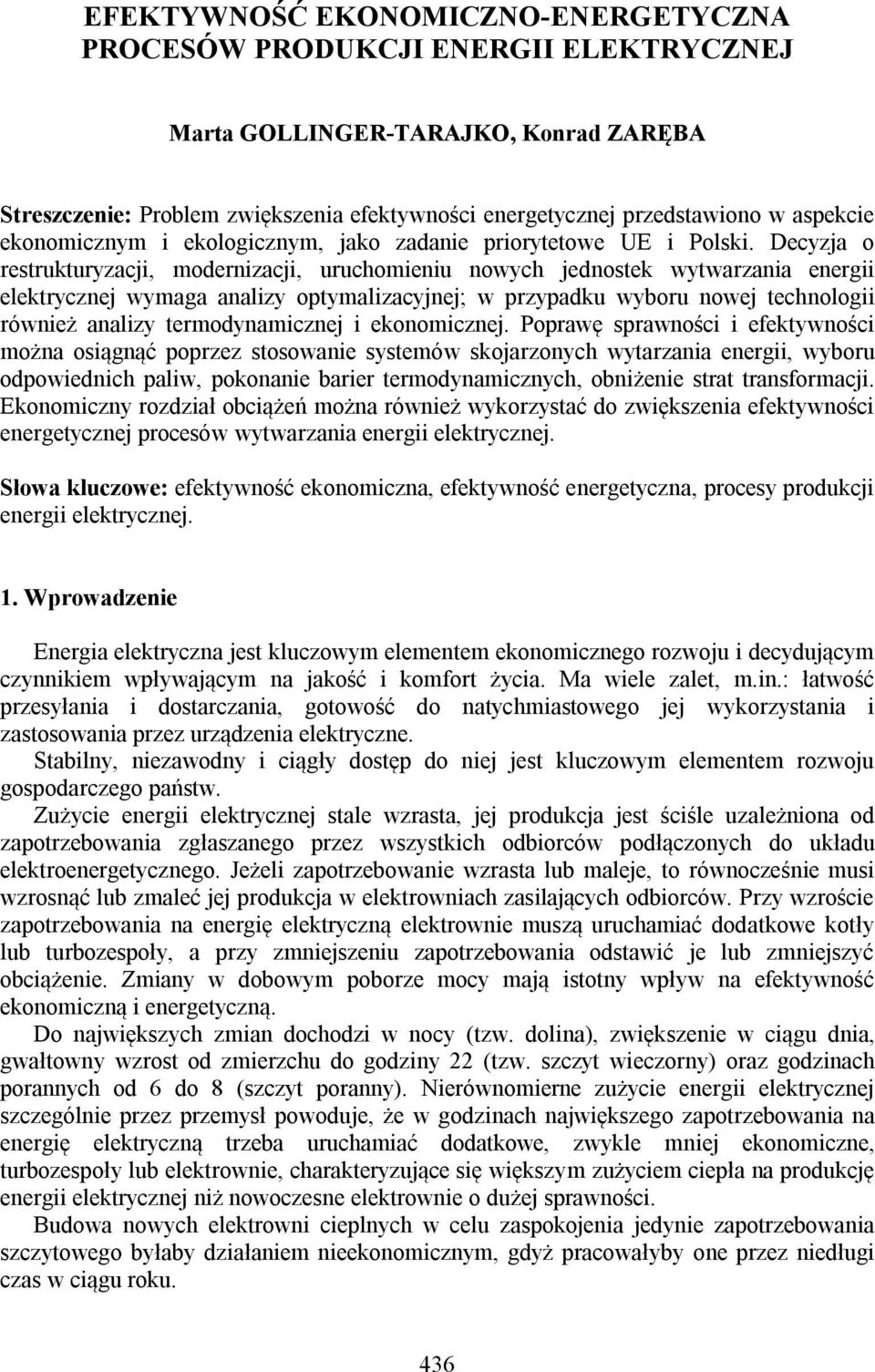 Decyzja o restrukturyzacji, modernizacji, uruchomieniu nowych jednostek wytwarzania energii elektrycznej wymaga analizy optymalizacyjnej; w przypadku wyboru nowej technologii również analizy