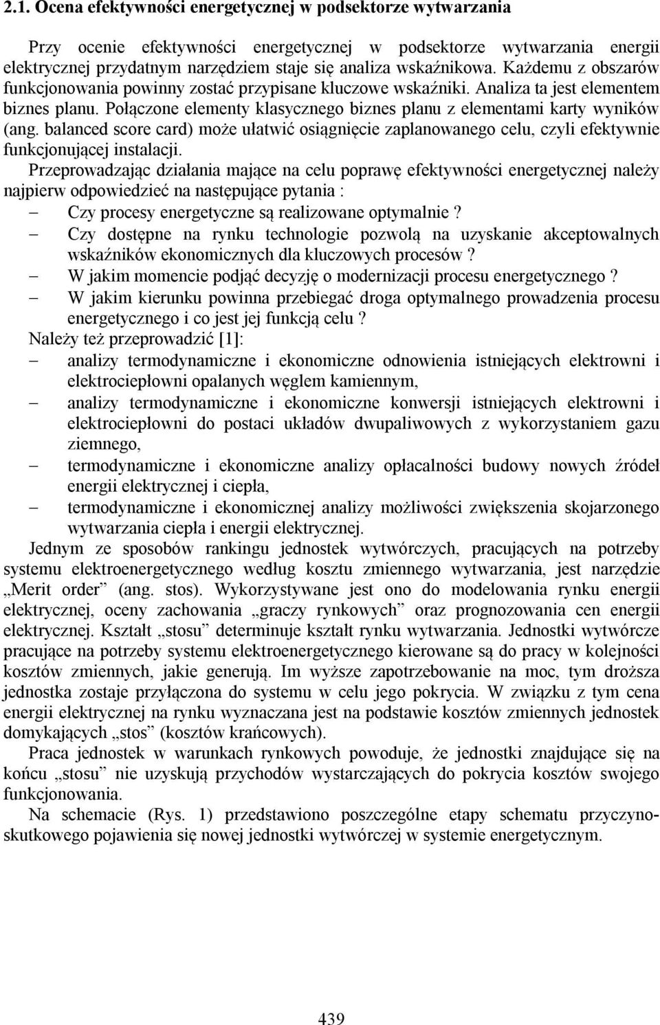 Połączone elementy klasycznego biznes planu z elementami karty wyników (ang. balanced score card) może ułatwić osiągnięcie zaplanowanego celu, czyli efektywnie funkcjonującej instalacji.