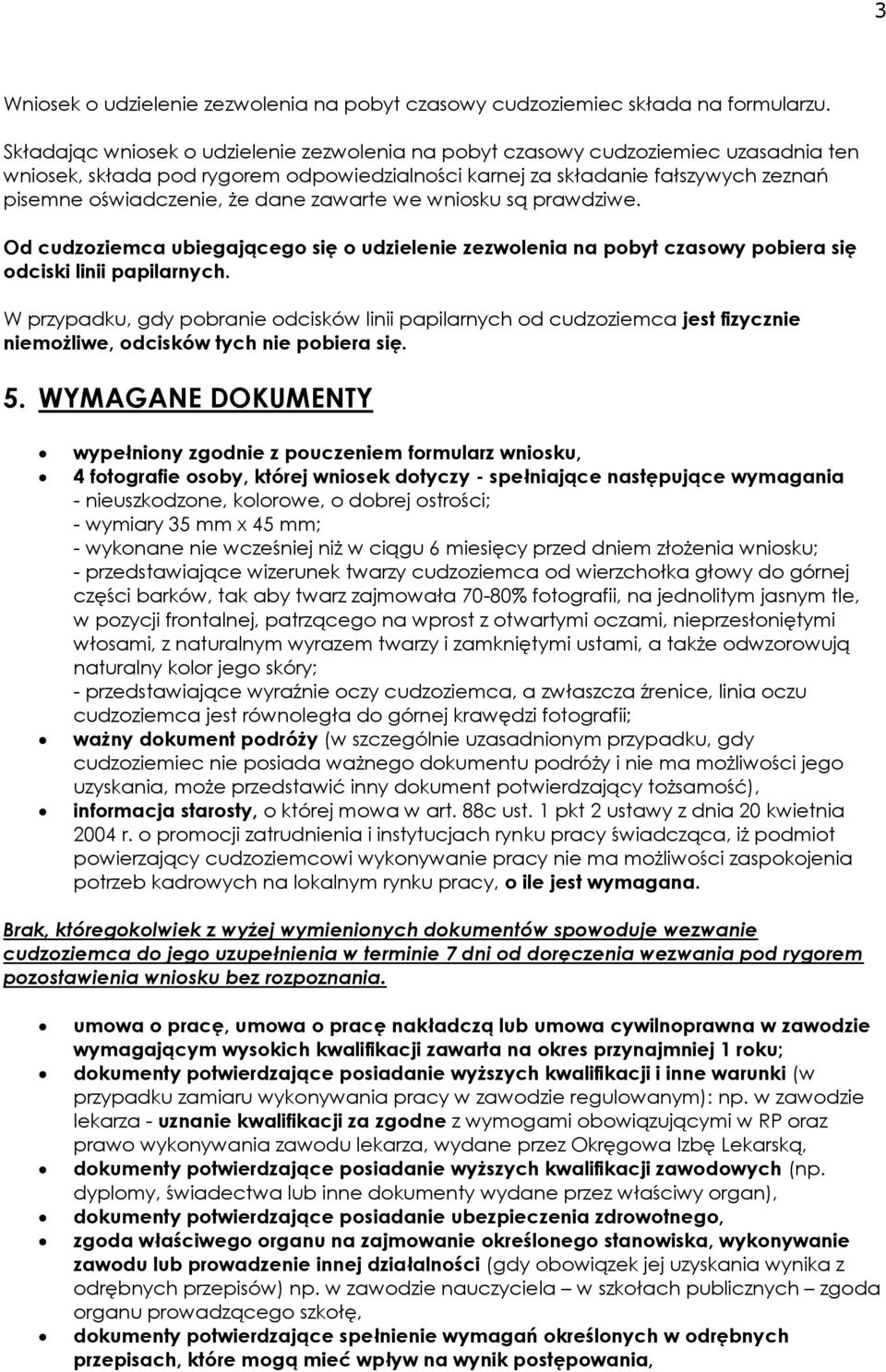 zawarte we wniosku są prawdziwe. Od cudzoziemca ubiegającego się o udzielenie zezwolenia na pobyt czasowy pobiera się odciski linii papilarnych.