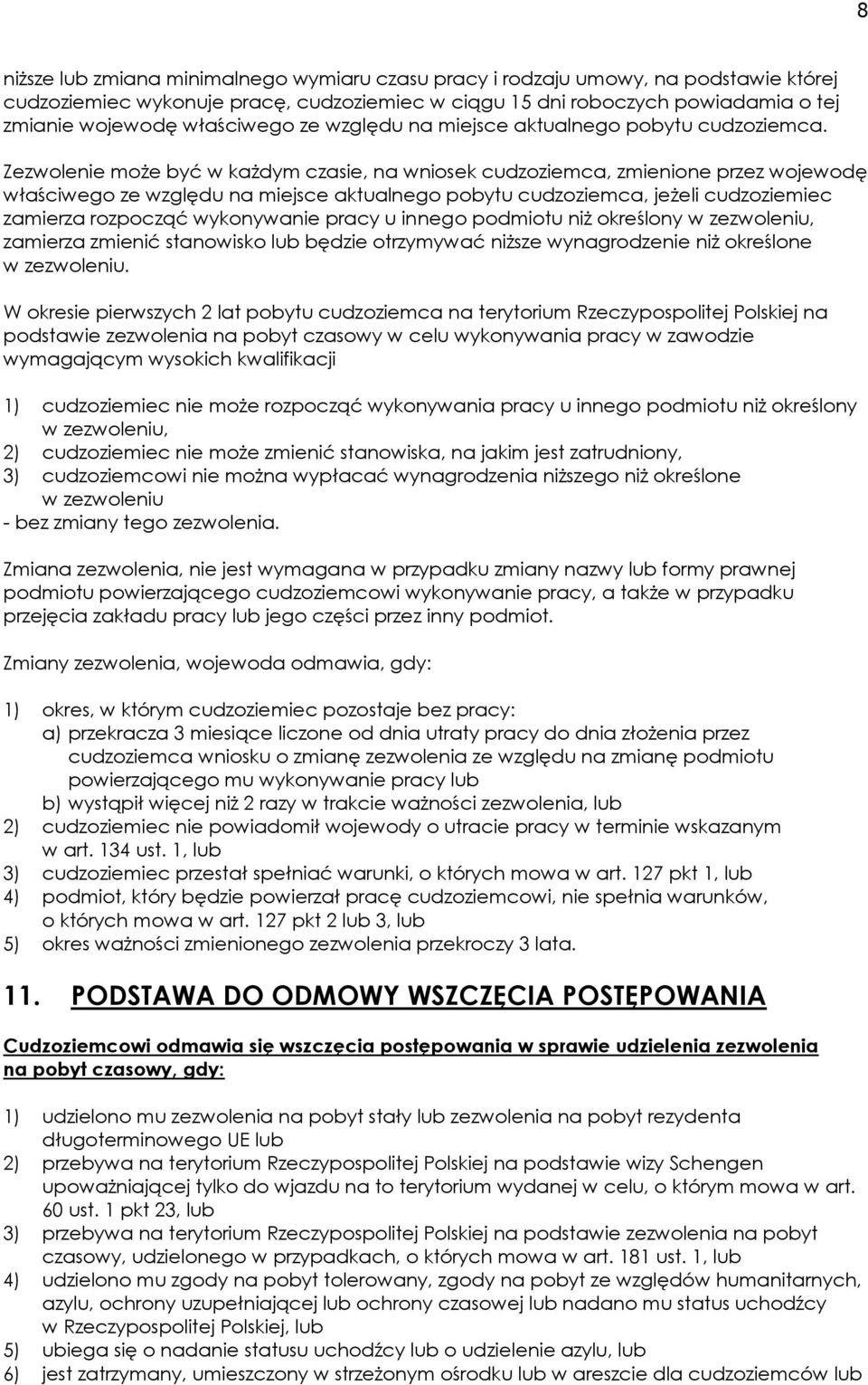 Zezwolenie może być w każdym czasie, na wniosek cudzoziemca, zmienione przez wojewodę właściwego ze względu na miejsce aktualnego pobytu cudzoziemca, jeżeli cudzoziemiec zamierza rozpocząć