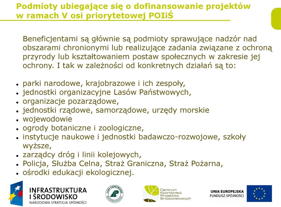 I tak w zależności od konkretnych działań są to: parki narodowe, krajobrazowe i ich zespoły, jednostki organizacyjne Lasów Państwowych, organizacje pozarządowe, jednostki rządowe,