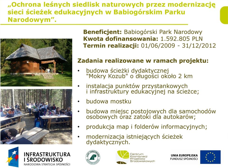 805 PLN Termin realizacji: 01/06/2009-31/12/2012 Zadania realizowane w ramach projektu: budowa ścieżki dydaktycznej "Mokry Kozub" o długości około