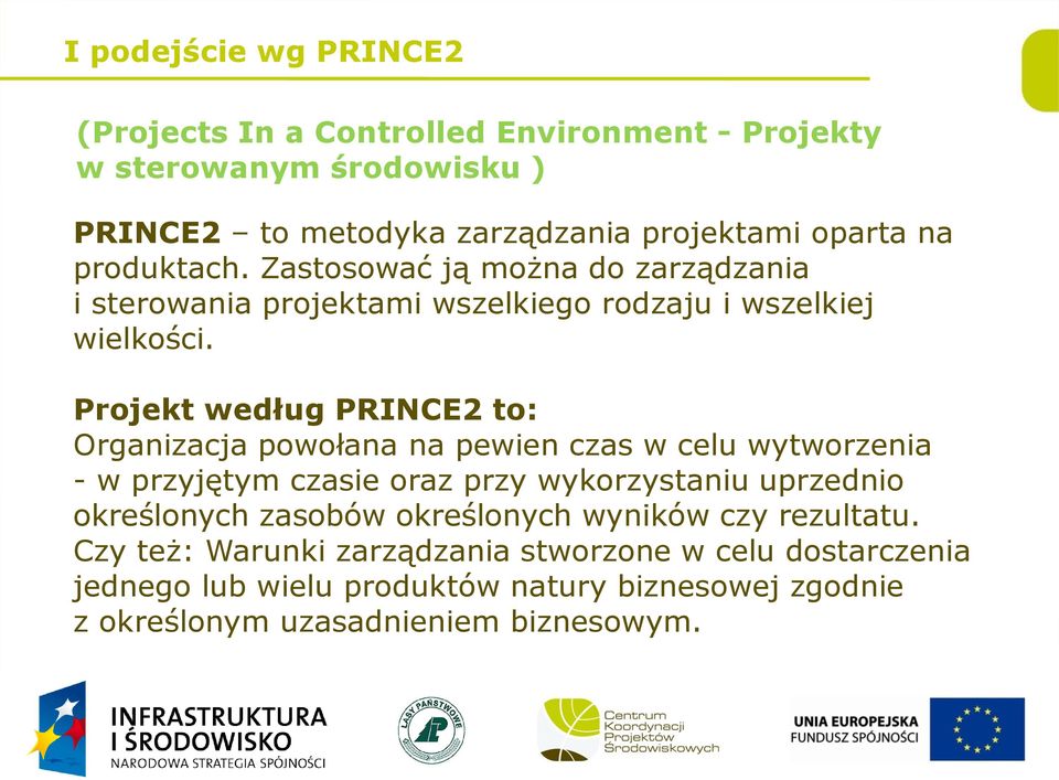 Projekt według PRINCE2 to: Organizacja powołana na pewien czas w celu wytworzenia - w przyjętym czasie oraz przy wykorzystaniu uprzednio określonych