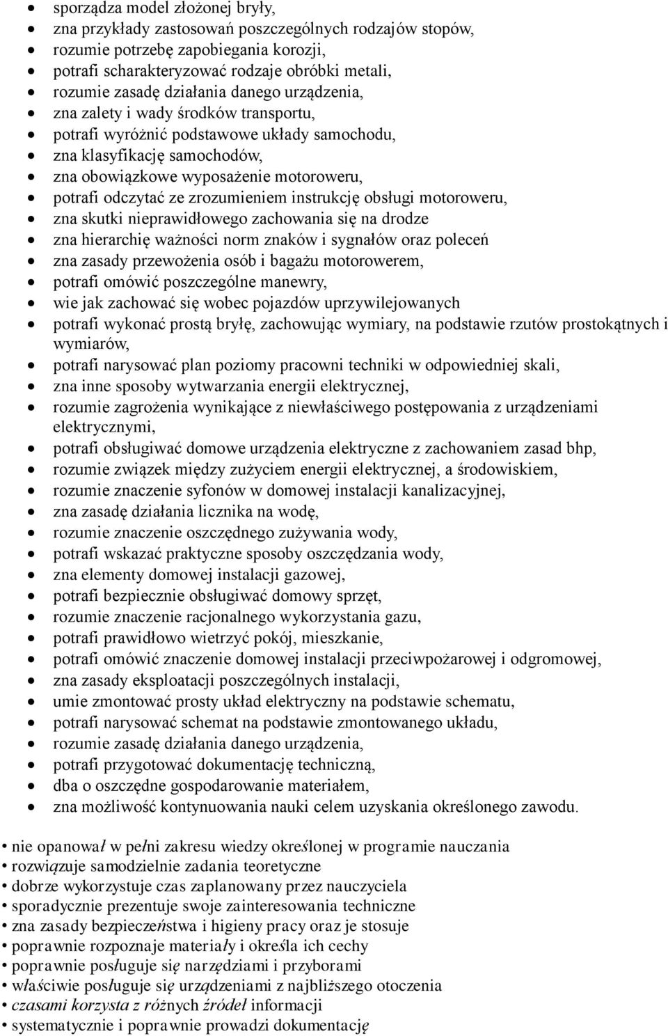 ze zrozumieniem instrukcję obsługi motoroweru, zna skutki nieprawidłowego zachowania się na drodze zna hierarchię ważności norm znaków i sygnałów oraz poleceń zna zasady przewożenia osób i bagażu