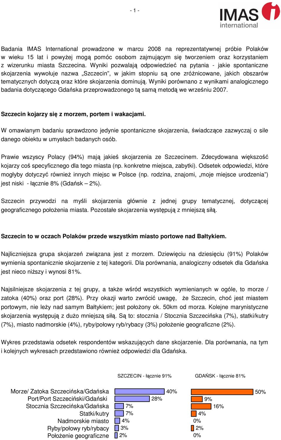 Wyniki pozwalają odpowiedzieć na pytania - jakie spontaniczne skojarzenia wywołuje nazwa Szczecin, w jakim stopniu są one zróŝnicowane, jakich obszarów tematycznych dotyczą oraz które skojarzenia