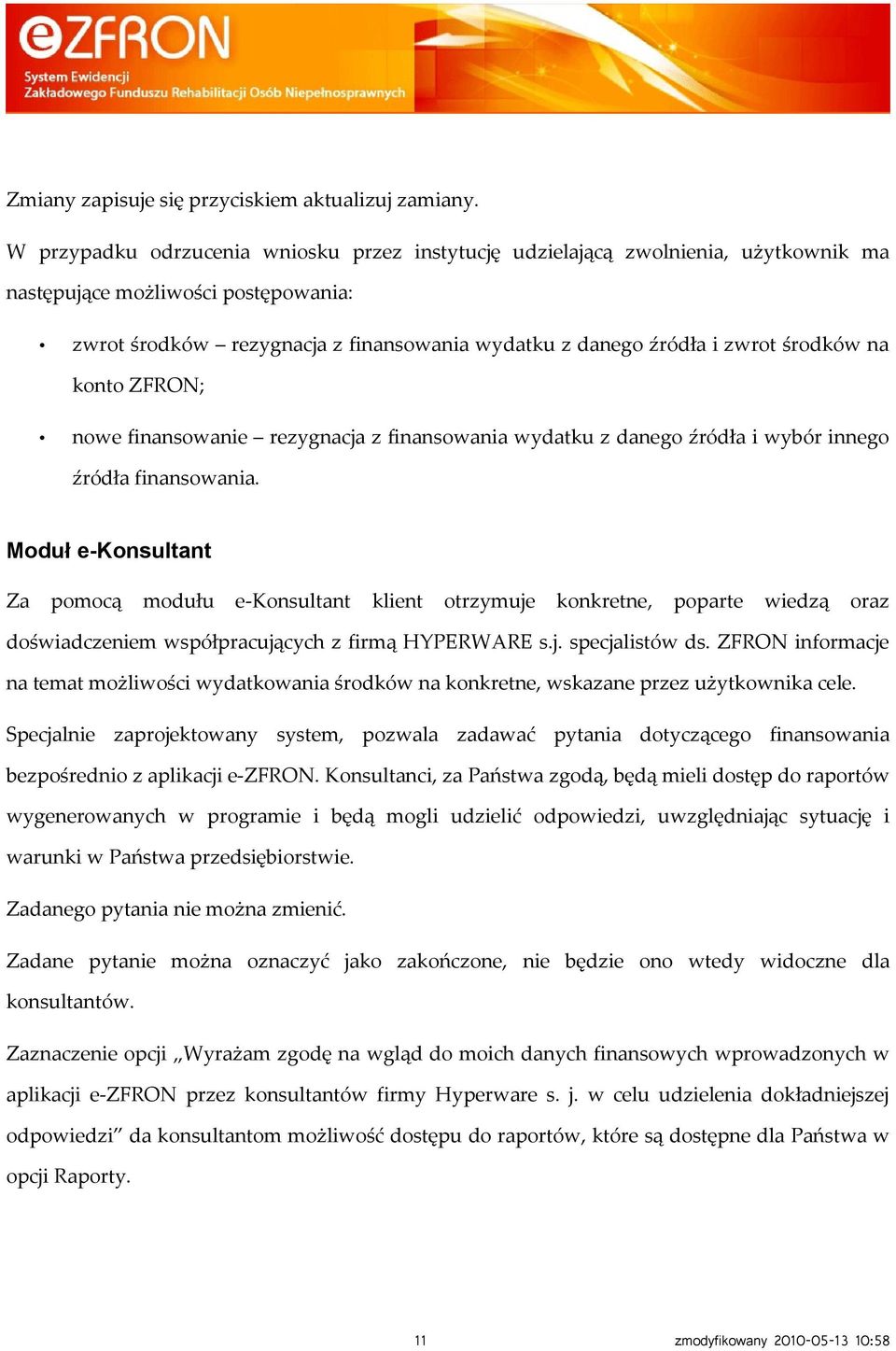 środków na konto ZFRON; nowe finansowanie rezygnacja z finansowania wydatku z danego źródła i wybór innego źródła finansowania.