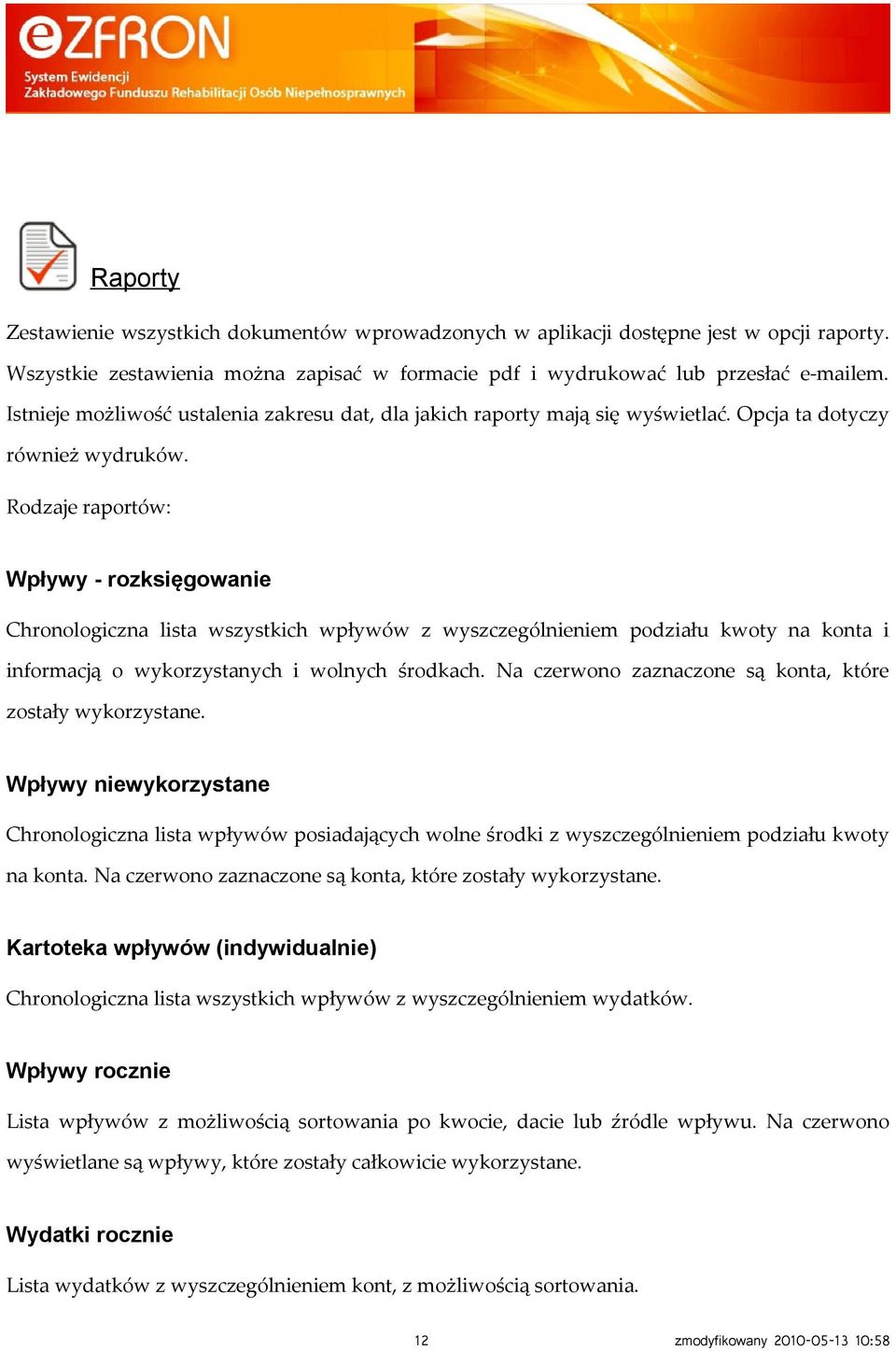 Rodzaje raportów: Wpływy - rozksięgowanie Chronologiczna lista wszystkich wpływów z wyszczególnieniem podziału kwoty na konta i informacją o wykorzystanych i wolnych środkach.