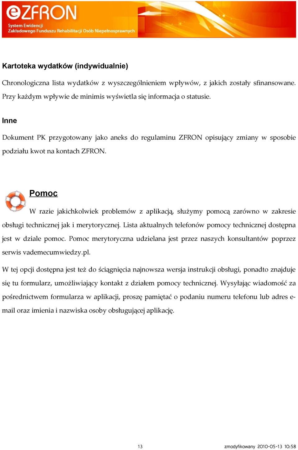 Pomoc W razie jakichkolwiek problemów z aplikacją, służymy pomocą zarówno w zakresie obsługi technicznej jak i merytorycznej.