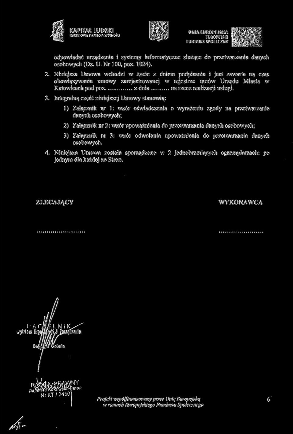 Integralną część niniejszej Umowy stanowią: 1) Załącznik nr 1: wzór oświadczenia o wyrażeniu zgody na przetwarzanie danych osobowych; 2) Załącznik nr 2: wzór upoważnienia do przetwarzania danych