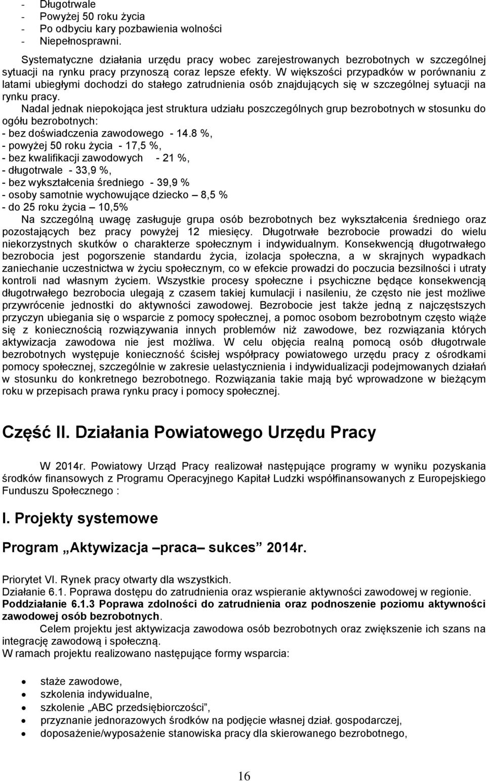 W większości przypadków w porównaniu z latami ubiegłymi dochodzi do stałego zatrudnienia osób znajdujących się w szczególnej sytuacji na rynku pracy.