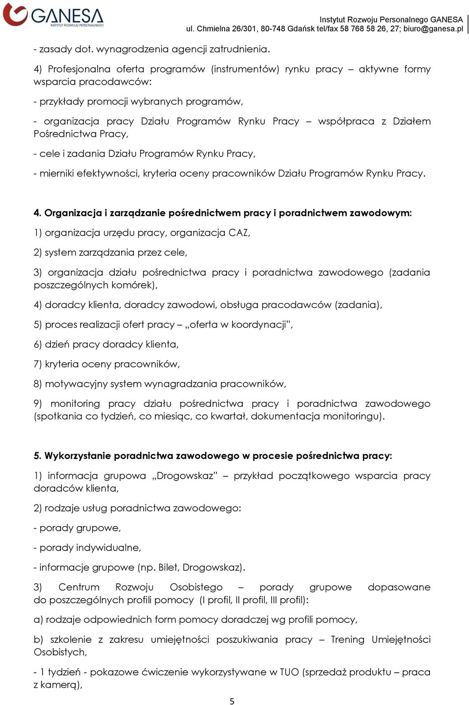 Działu Programów Rynku Pracy współpraca z Działem Pośrednictwa Pracy, - cele i zadania Działu Programów Rynku Pracy, - mierniki efektywności, kryteria oceny pracowników Działu Programów Rynku Pracy.