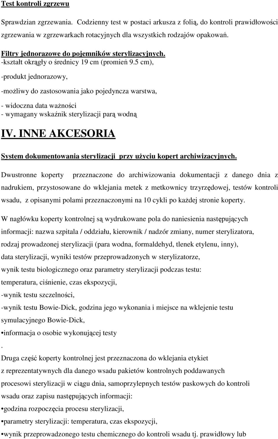 5 cm), -produkt jednorazowy, -moŝliwy do zastosowania jako pojedyncza warstwa, - widoczna data waŝności - wymagany wskaźnik sterylizacji parą wodną IV.