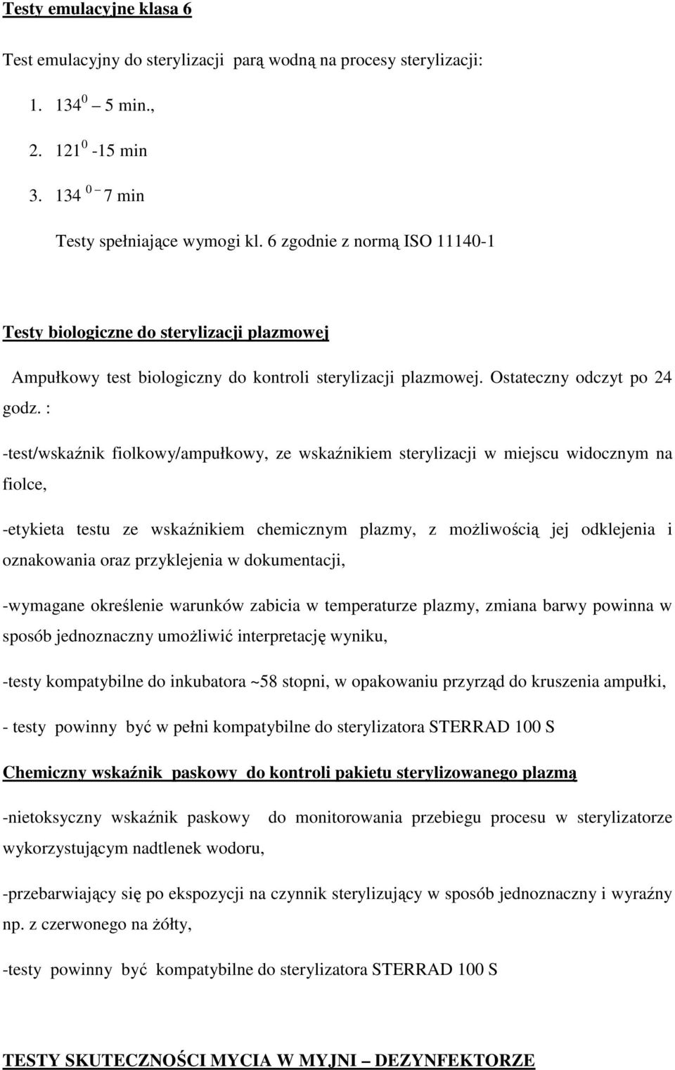 : -test/wskaźnik fiolkowy/ampułkowy, ze wskaźnikiem sterylizacji w miejscu widocznym na fiolce, -etykieta testu ze wskaźnikiem chemicznym plazmy, z moŝliwością jej odklejenia i oznakowania oraz