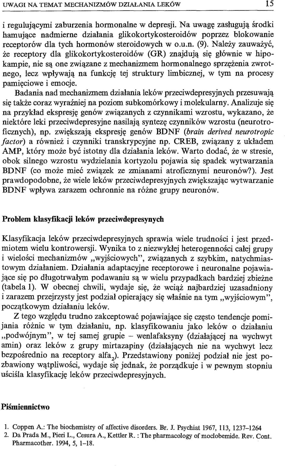 Należy zauważyć, że receptory dla glikokortykosteroidów (GR) znajdują się głównie w hipokampie, nie są one związane z mechanizmem hormonalnego sprzężenia zwrotnego, lecz wpływają na funkcję tej