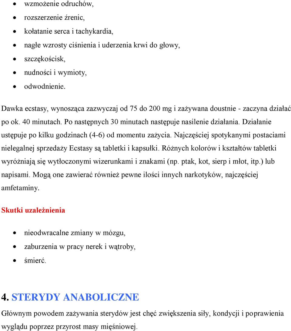 Działanie ustępuje po kilku godzinach (4-6) od momentu zażycia. Najczęściej spotykanymi postaciami nielegalnej sprzedaży Ecstasy są tabletki i kapsułki.